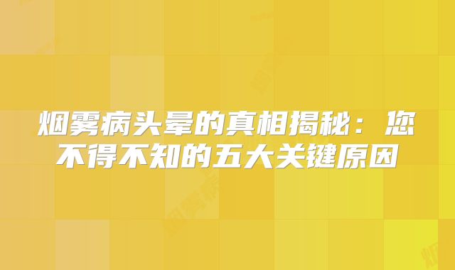 烟雾病头晕的真相揭秘：您不得不知的五大关键原因