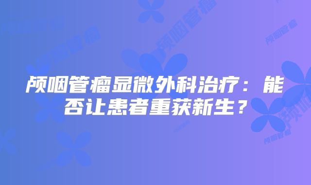 颅咽管瘤显微外科治疗：能否让患者重获新生？