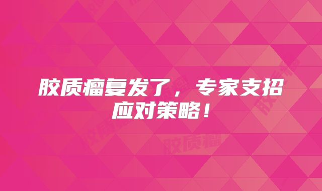 胶质瘤复发了，专家支招应对策略！