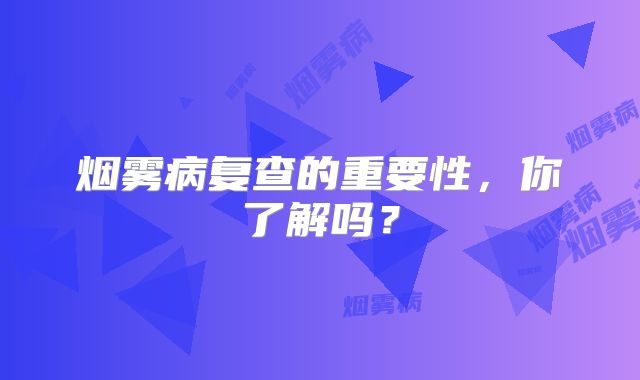 烟雾病复查的重要性，你了解吗？