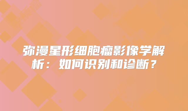 弥漫星形细胞瘤影像学解析：如何识别和诊断？
