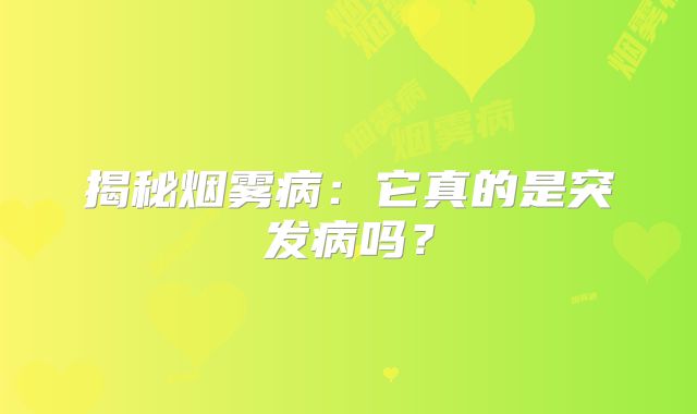 揭秘烟雾病：它真的是突发病吗？