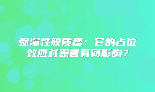 弥漫性胶质瘤：它的占位效应对患者有何影响？