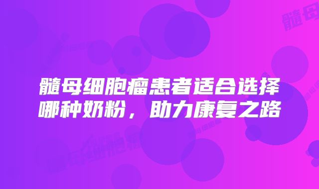 髓母细胞瘤患者适合选择哪种奶粉，助力康复之路
