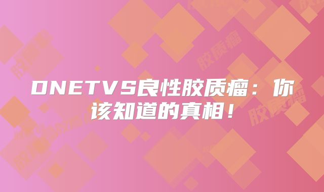 DNETVS良性胶质瘤：你该知道的真相！