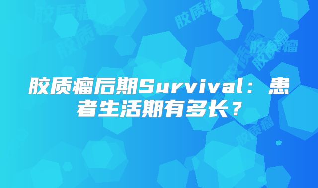 胶质瘤后期Survival：患者生活期有多长？