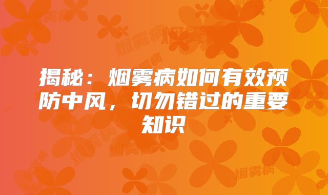 揭秘：烟雾病如何有效预防中风，切勿错过的重要知识