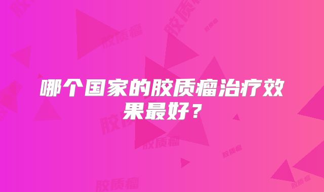 哪个国家的胶质瘤治疗效果最好？