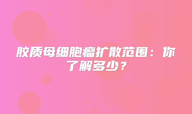 胶质母细胞瘤扩散范围：你了解多少？