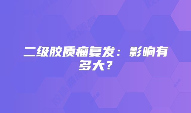 二级胶质瘤复发：影响有多大？