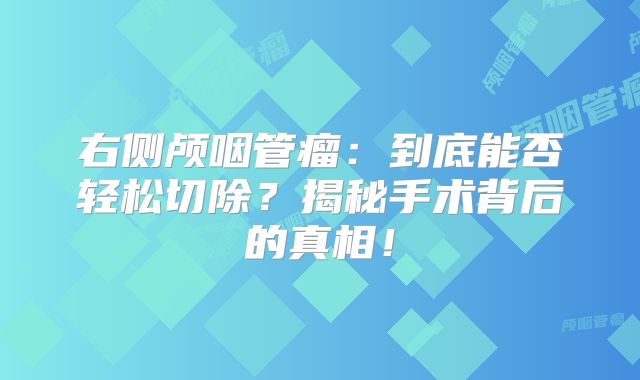 右侧颅咽管瘤：到底能否轻松切除？揭秘手术背后的真相！