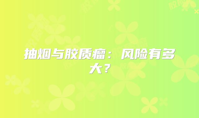 抽烟与胶质瘤：风险有多大？