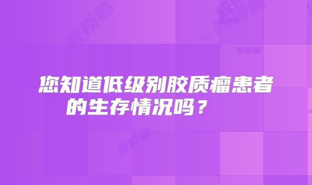 您知道低级别胶质瘤患者的生存情况吗？  