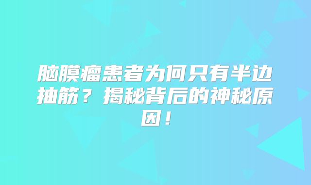 脑膜瘤患者为何只有半边抽筋？揭秘背后的神秘原因！