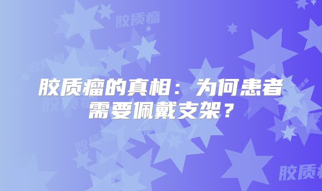 胶质瘤的真相：为何患者需要佩戴支架？