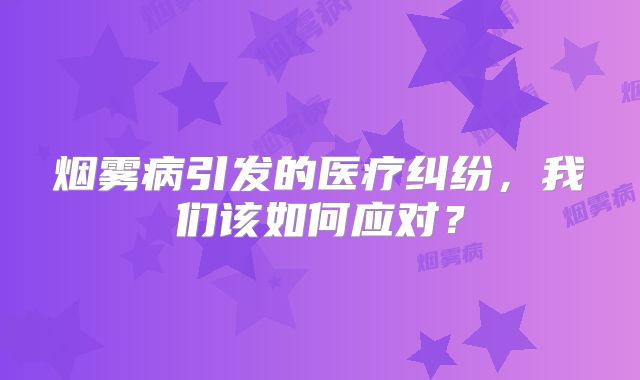 烟雾病引发的医疗纠纷，我们该如何应对？