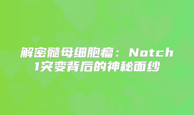 解密髓母细胞瘤：Notch1突变背后的神秘面纱