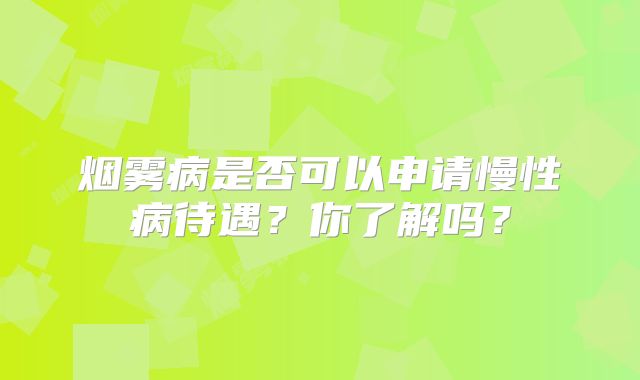 烟雾病是否可以申请慢性病待遇？你了解吗？