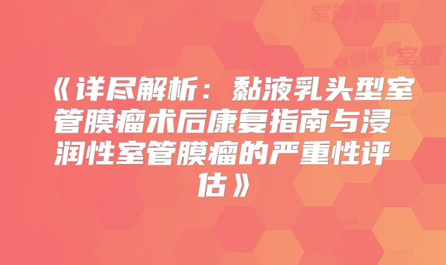 《详尽解析：黏液乳头型室管膜瘤术后康复指南与浸润性室管膜瘤的严重性评估》