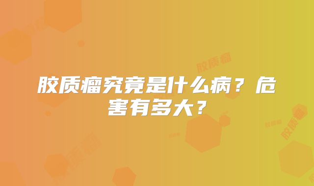 胶质瘤究竟是什么病？危害有多大？