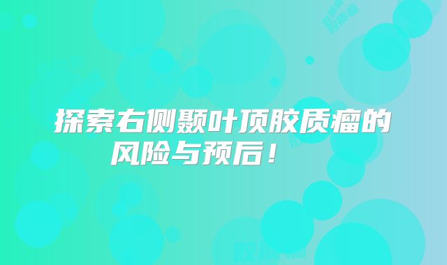 探索右侧颞叶顶胶质瘤的风险与预后！  