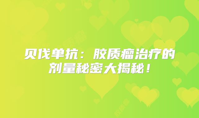 贝伐单抗：胶质瘤治疗的剂量秘密大揭秘！