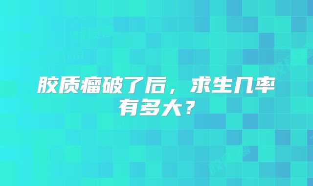 胶质瘤破了后，求生几率有多大？