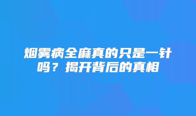 烟雾病全麻真的只是一针吗？揭开背后的真相