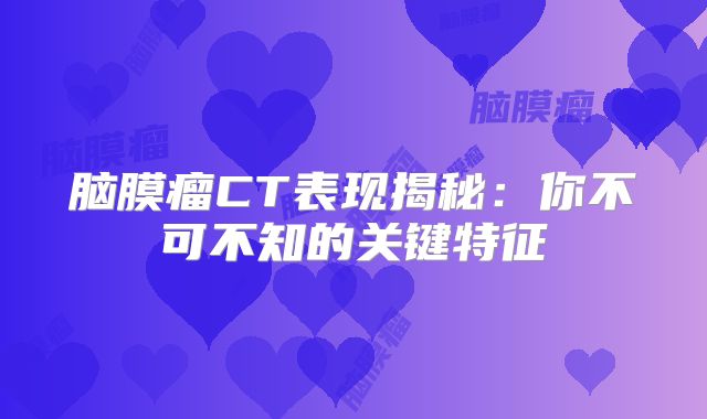 脑膜瘤CT表现揭秘：你不可不知的关键特征