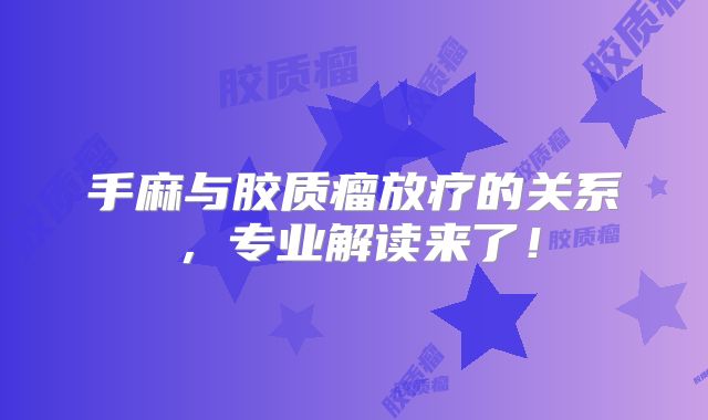 手麻与胶质瘤放疗的关系，专业解读来了！