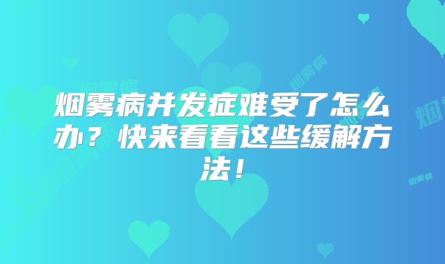 烟雾病并发症难受了怎么办？快来看看这些缓解方法！