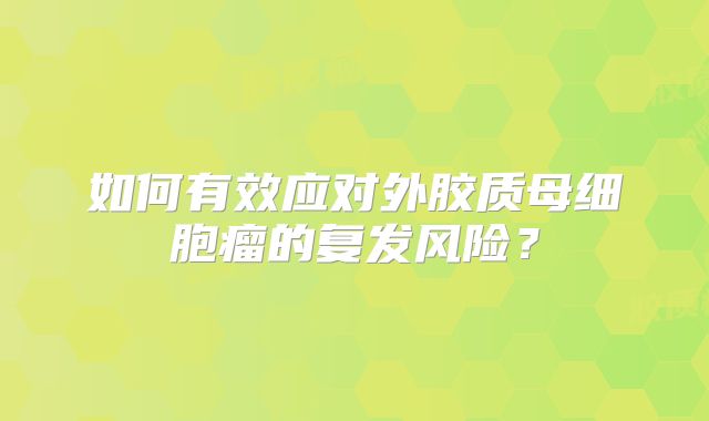 如何有效应对外胶质母细胞瘤的复发风险？