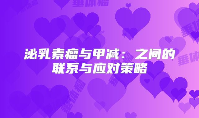 泌乳素瘤与甲减：之间的联系与应对策略