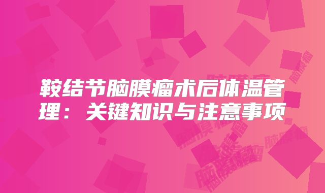 鞍结节脑膜瘤术后体温管理：关键知识与注意事项