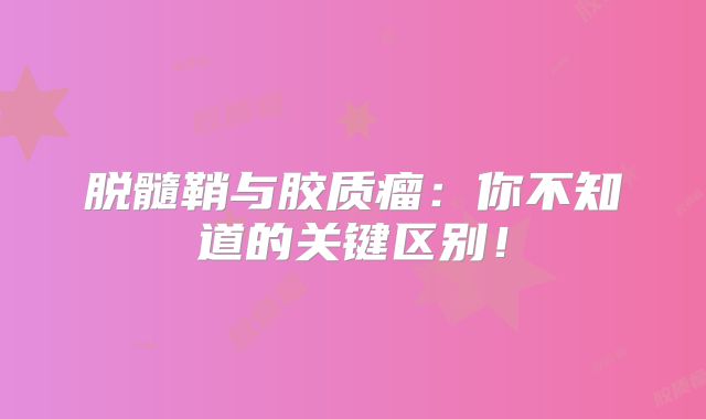 脱髓鞘与胶质瘤：你不知道的关键区别！
