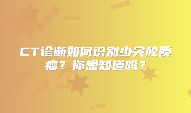 CT诊断如何识别少突胶质瘤？你想知道吗？