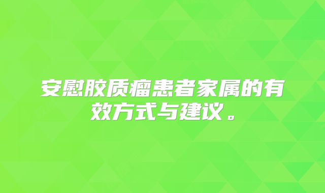 安慰胶质瘤患者家属的有效方式与建议。