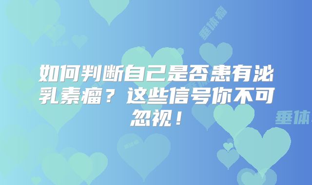 如何判断自己是否患有泌乳素瘤？这些信号你不可忽视！