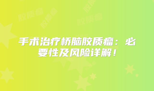 手术治疗桥脑胶质瘤：必要性及风险详解！