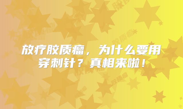 放疗胶质瘤，为什么要用穿刺针？真相来啦！