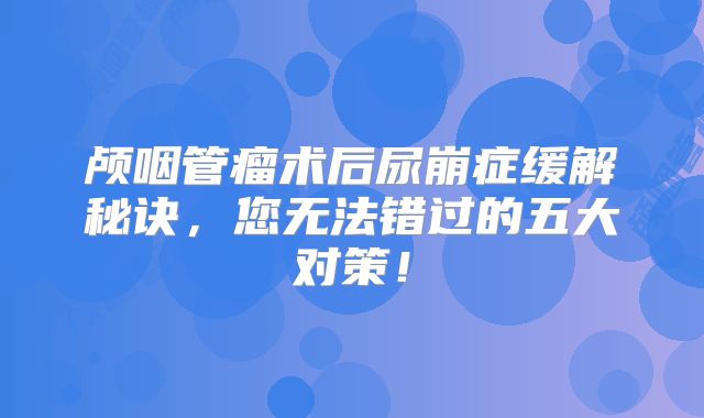 颅咽管瘤术后尿崩症缓解秘诀，您无法错过的五大对策！
