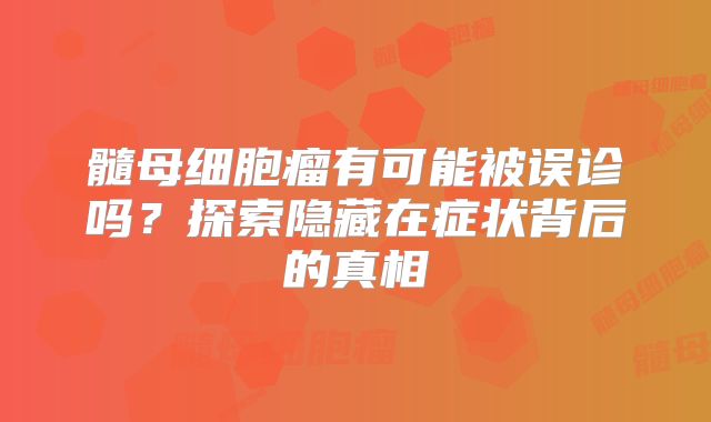 髓母细胞瘤有可能被误诊吗？探索隐藏在症状背后的真相