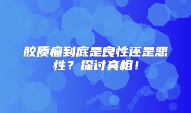 胶质瘤到底是良性还是恶性？探讨真相！