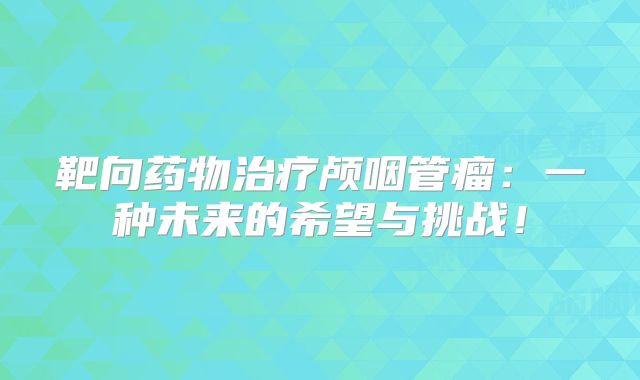 靶向药物治疗颅咽管瘤：一种未来的希望与挑战！
