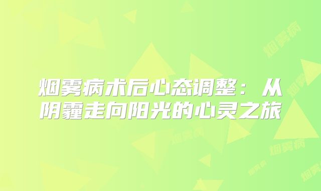 烟雾病术后心态调整：从阴霾走向阳光的心灵之旅