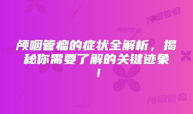 颅咽管瘤的症状全解析，揭秘你需要了解的关键迹象！
