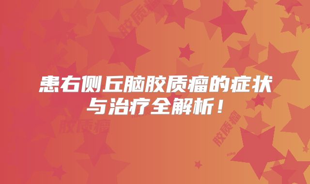 患右侧丘脑胶质瘤的症状与治疗全解析！