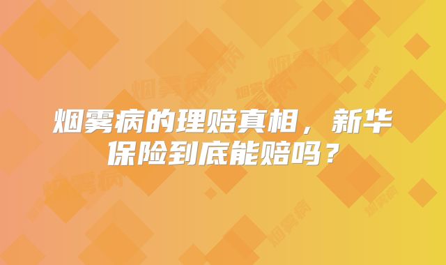 烟雾病的理赔真相，新华保险到底能赔吗？