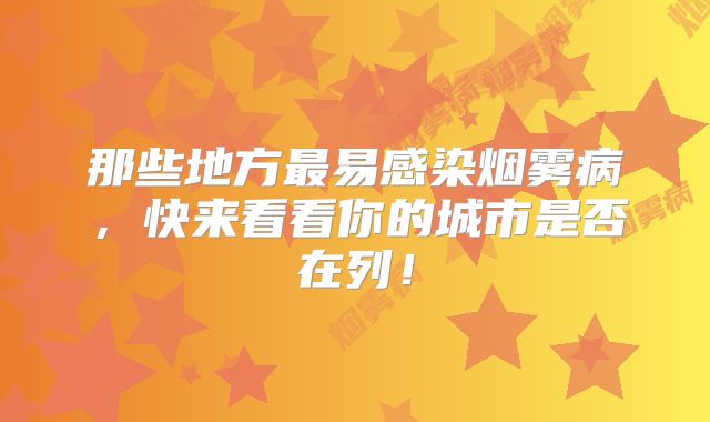 那些地方最易感染烟雾病，快来看看你的城市是否在列！