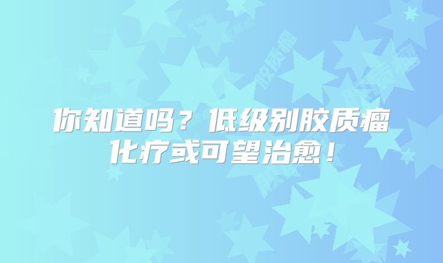 你知道吗？低级别胶质瘤化疗或可望治愈！